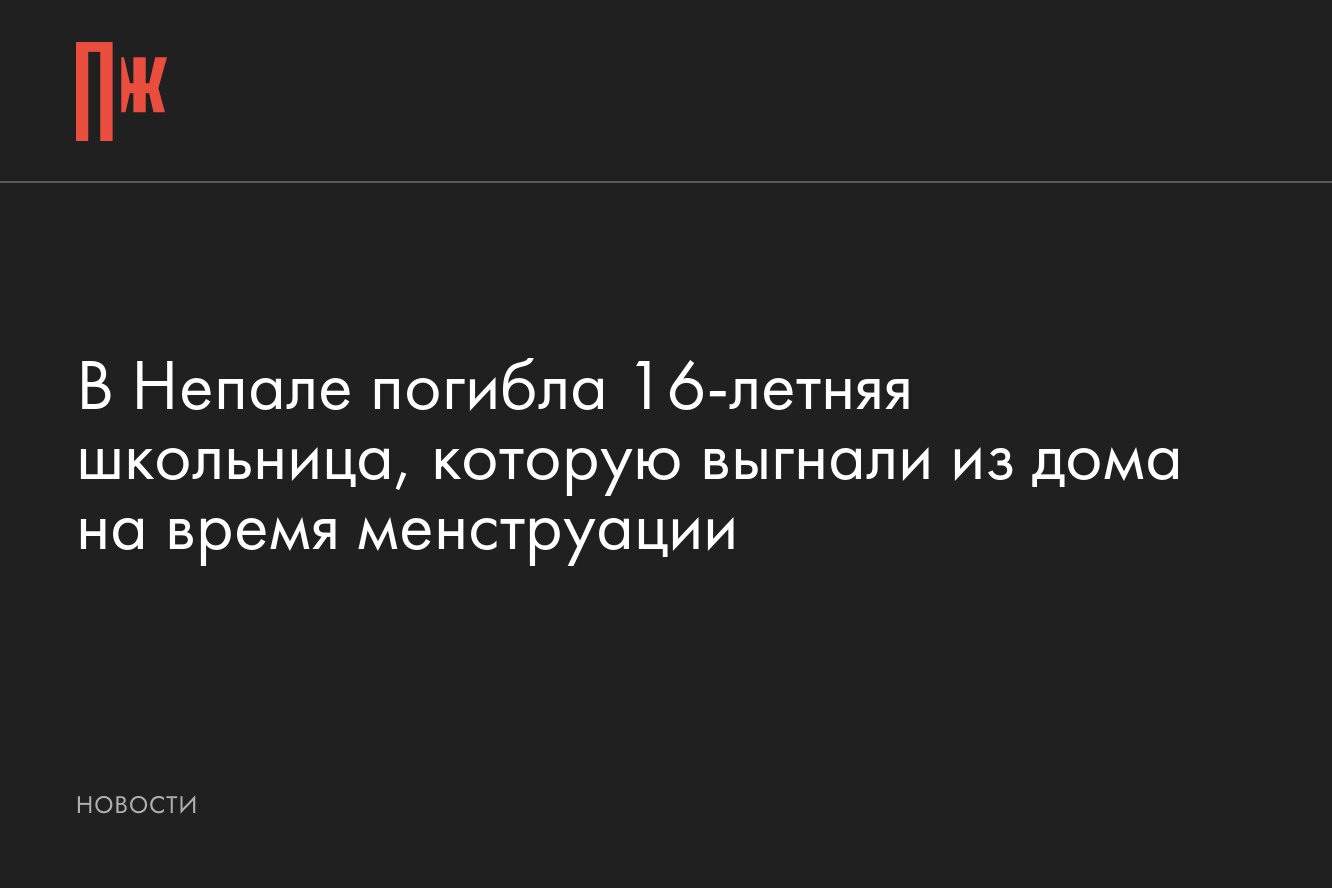 В Непале погибла 16-летняя школьница после того, как ее выгнали из дома на  время менструации. Девочка ночевала в глиняной хижине, и ее укусила змея