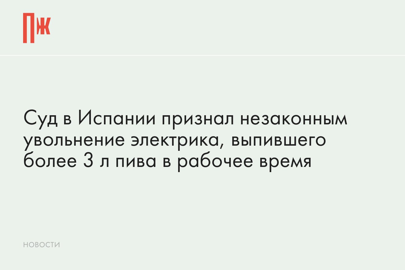 Суд признал незаконным увольнение электрика, выпившего более 3 л пива на  работе