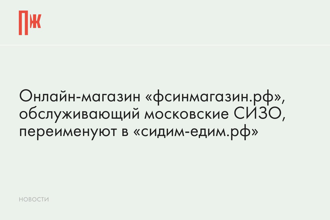 Онлайн-магазин «фсинмагазин.рф», обслуживающий московские СИЗО, переименуют  в «сидим-едим.рф»