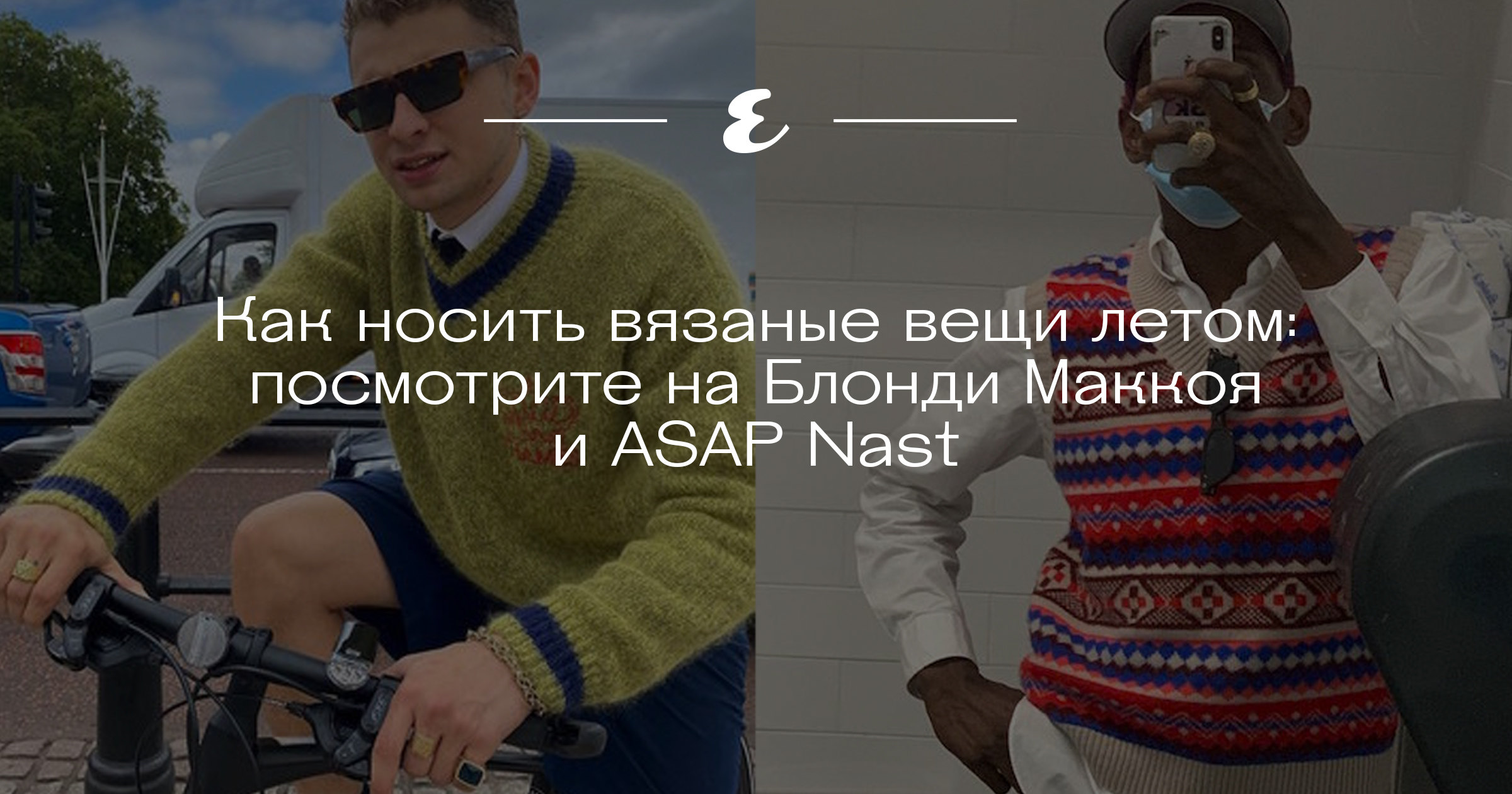 Как носить вязаные вещи летом: посмотрите на Блонди Маккоя и ASAP Nast